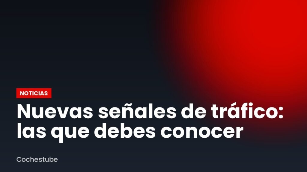 Nuevas señales de tráfico: las que debes conocer