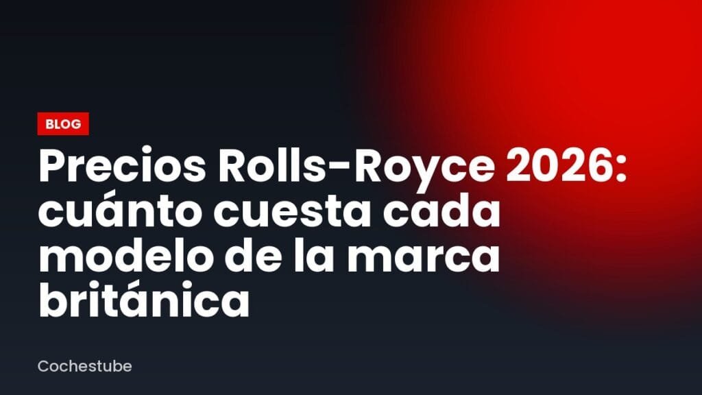 Precios Rolls-Royce 2026: cuánto cuesta cada modelo de la marca británica