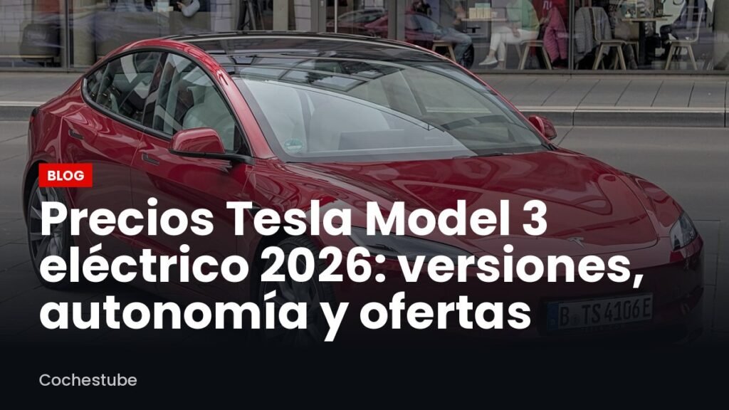 Precios Tesla Model 3 eléctrico 2026: versiones, autonomía y ofertas