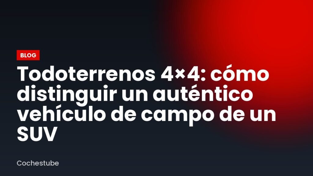Todoterrenos 4×4: cómo distinguir un auténtico vehículo de campo de un SUV